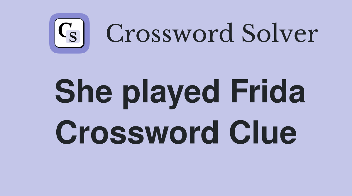 She played Frida Crossword Clue