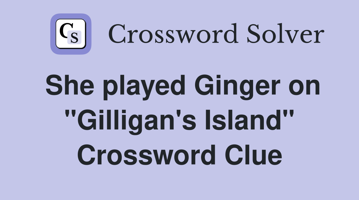 She played Ginger on "Gilligan's Island" Crossword Clue