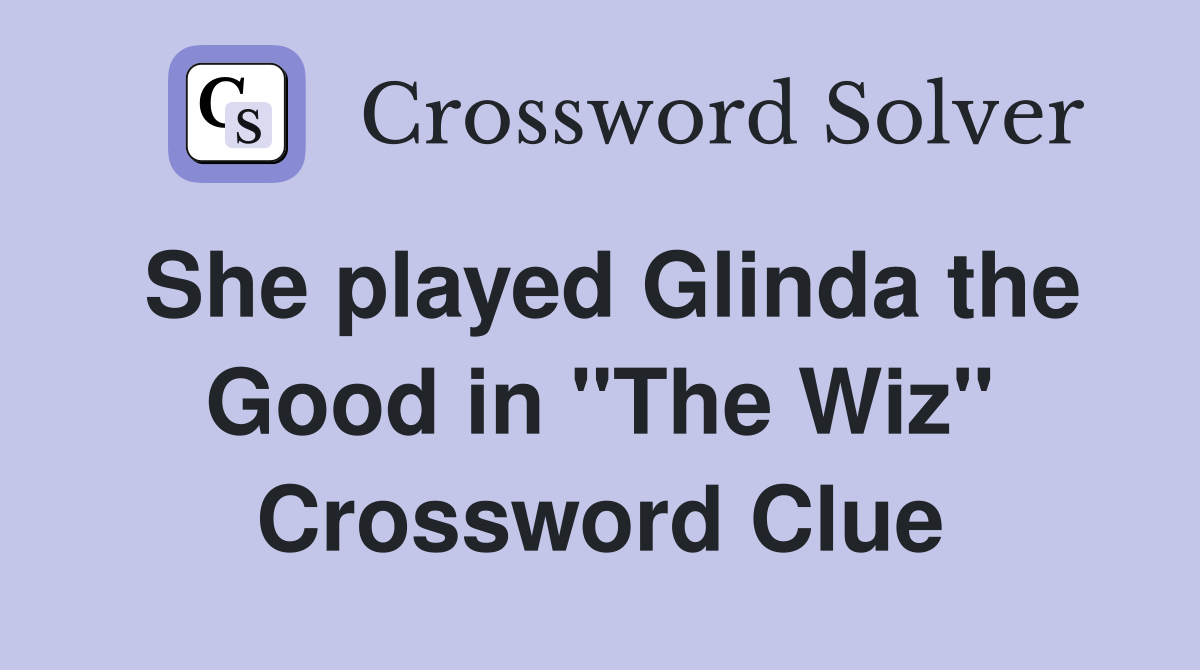 She played Glinda the Good in "The Wiz" Crossword Clue