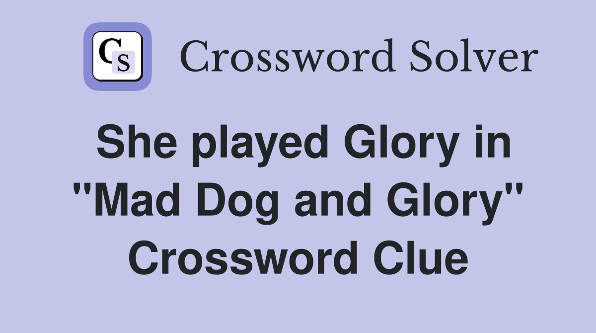She played Glory in "Mad Dog and Glory" Crossword Clue