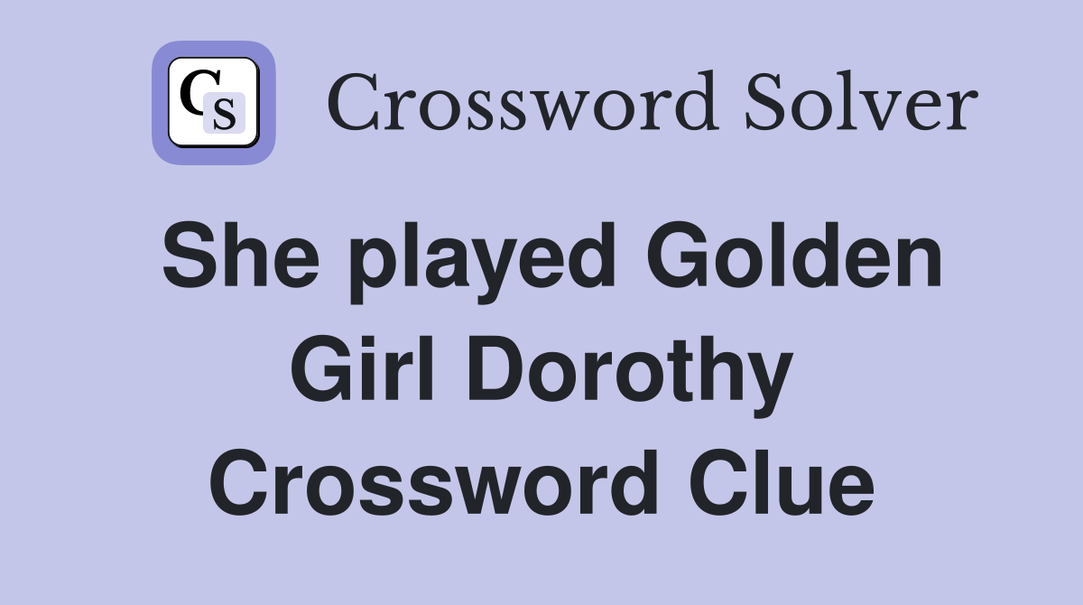 She played Golden Girl Dorothy Crossword Clue