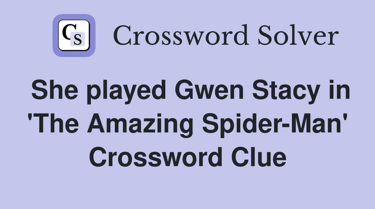 She played Gwen Stacy in 'The Amazing Spider-Man' Crossword Clue