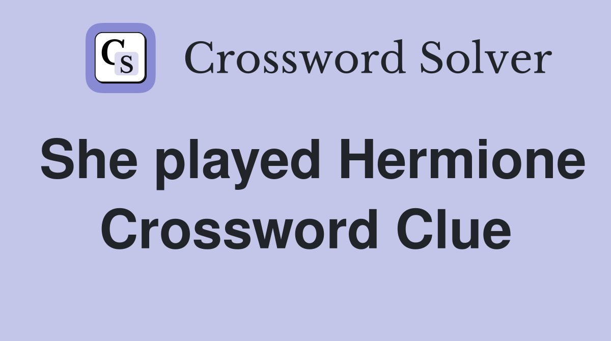 She played Hermione Crossword Clue