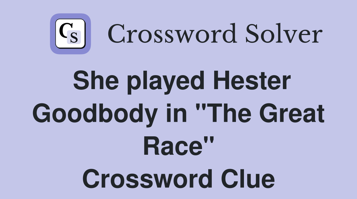 She played Hester Goodbody in "The Great Race" Crossword Clue