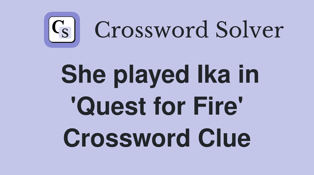 She played Ika in 'Quest for Fire' Crossword Clue