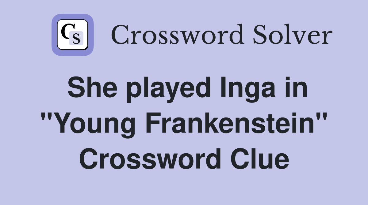 She played Inga in "Young Frankenstein" Crossword Clue