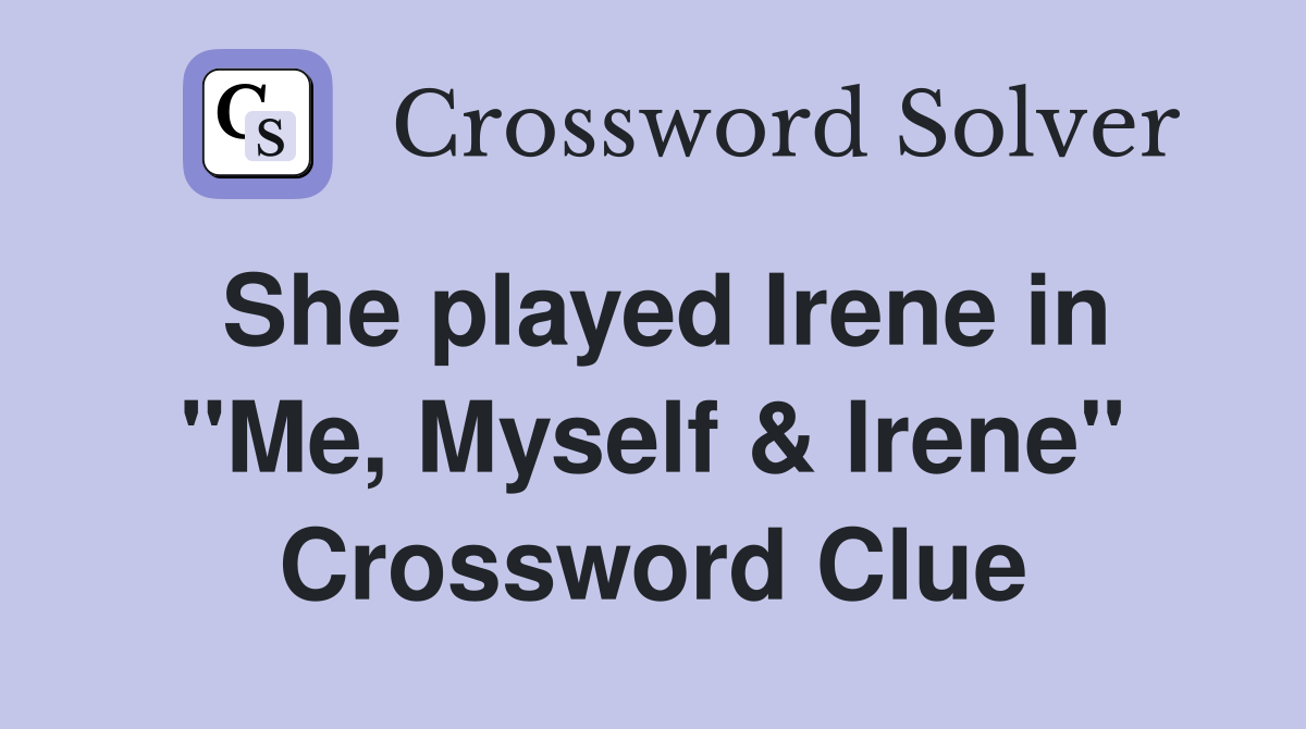She played Irene in "Me, Myself & Irene" Crossword Clue