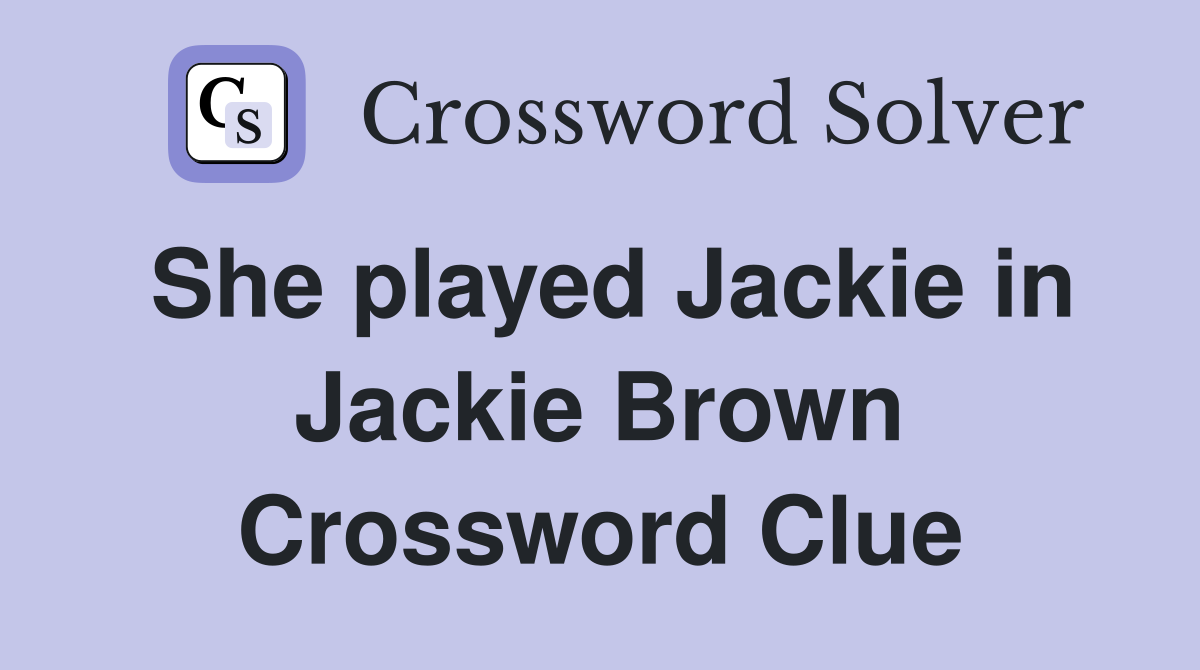 She played Jackie in Jackie Brown Crossword Clue