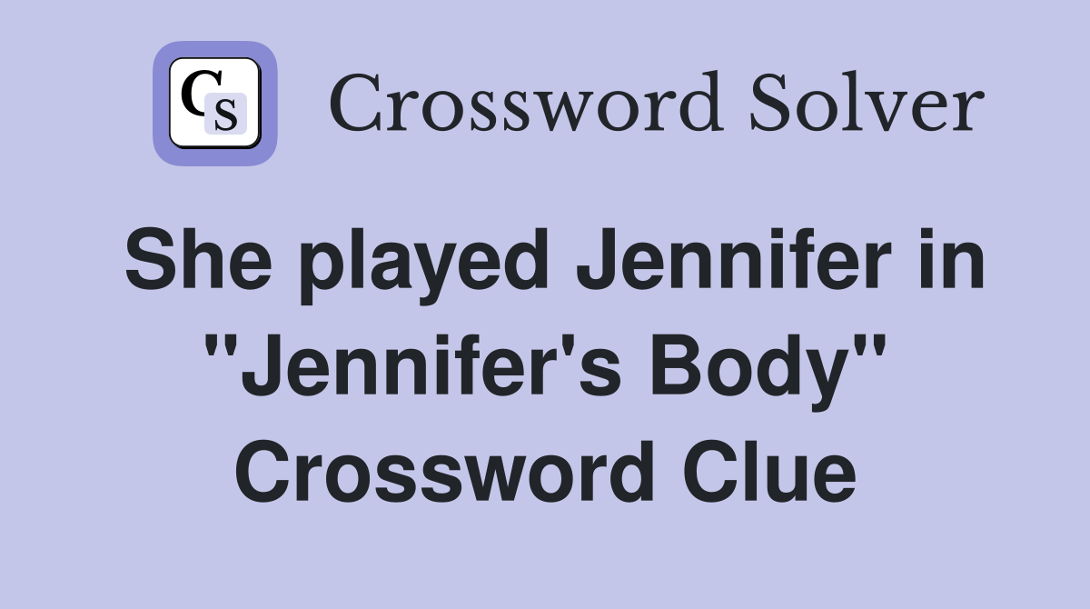She played Jennifer in "Jennifer's Body" Crossword Clue