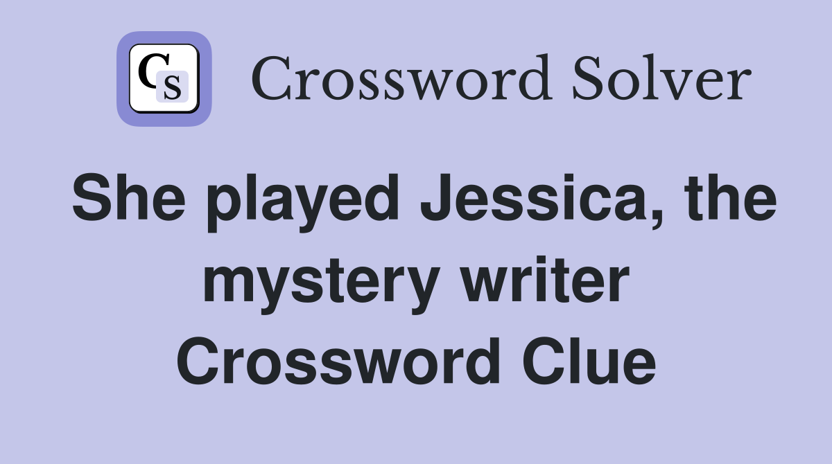 She played Jessica, the mystery writer Crossword Clue