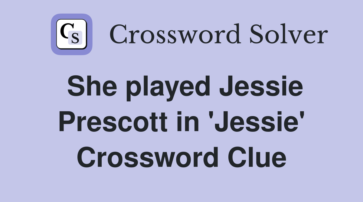 She played Jessie Prescott in 'Jessie' Crossword Clue