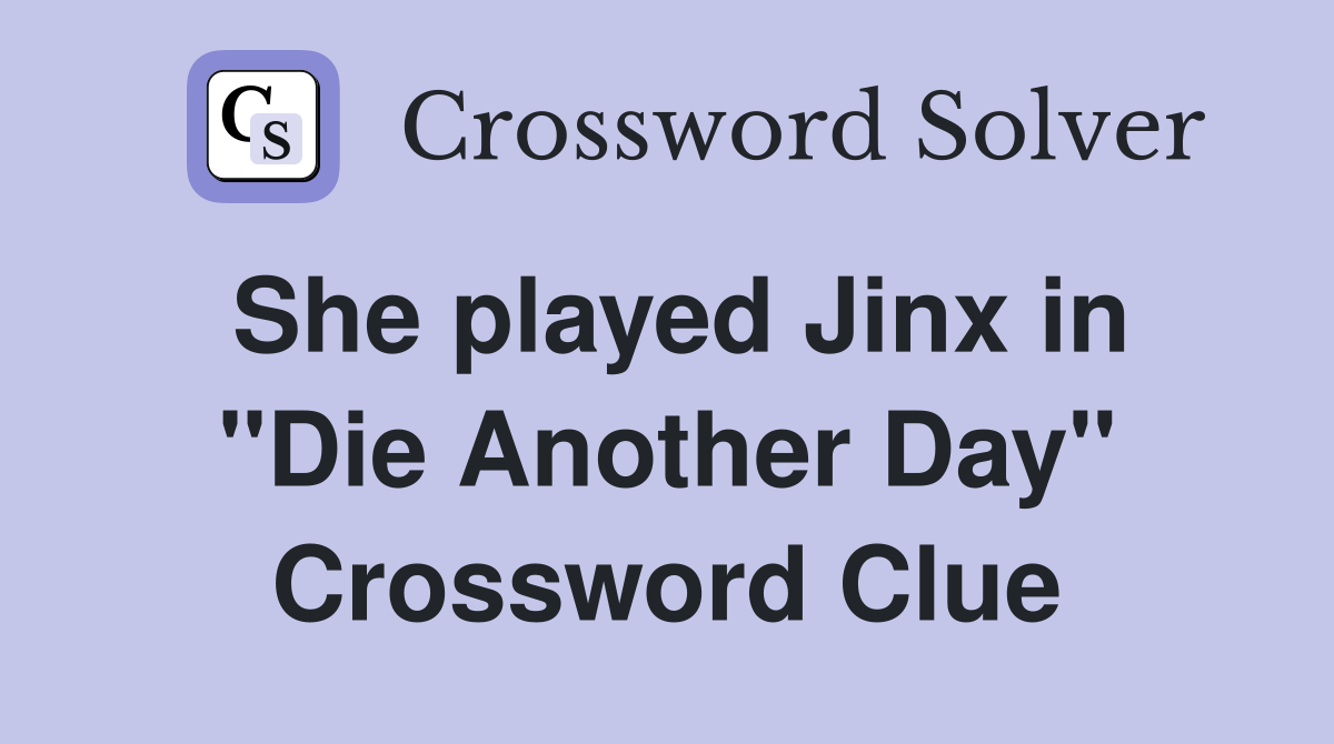 She played Jinx in "Die Another Day" Crossword Clue