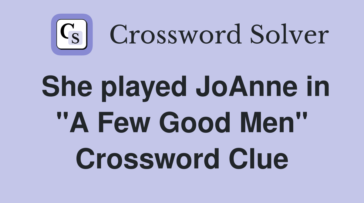 She played JoAnne in "A Few Good Men" Crossword Clue