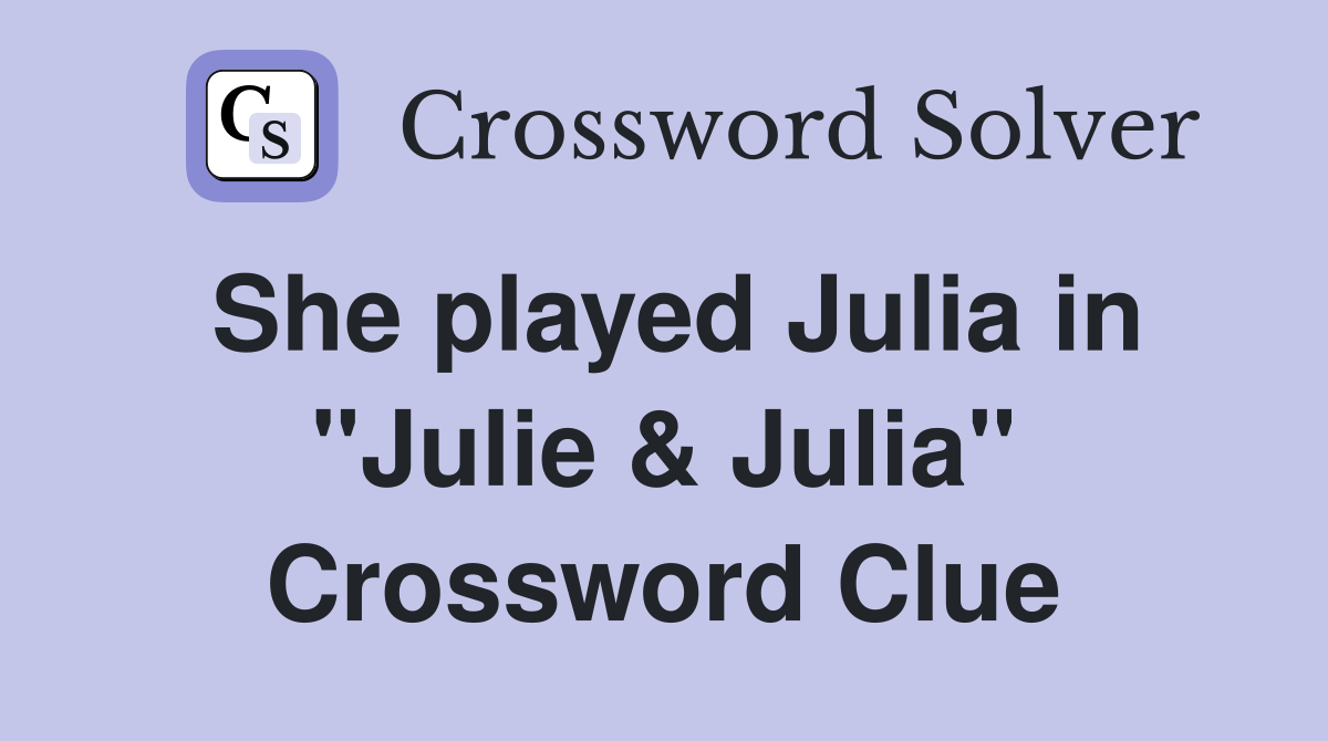 She played Julia in "Julie & Julia" Crossword Clue
