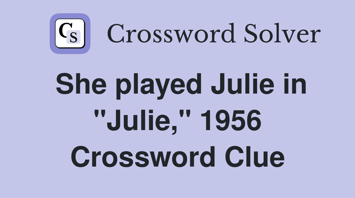 She played Julie in "Julie," 1956 Crossword Clue