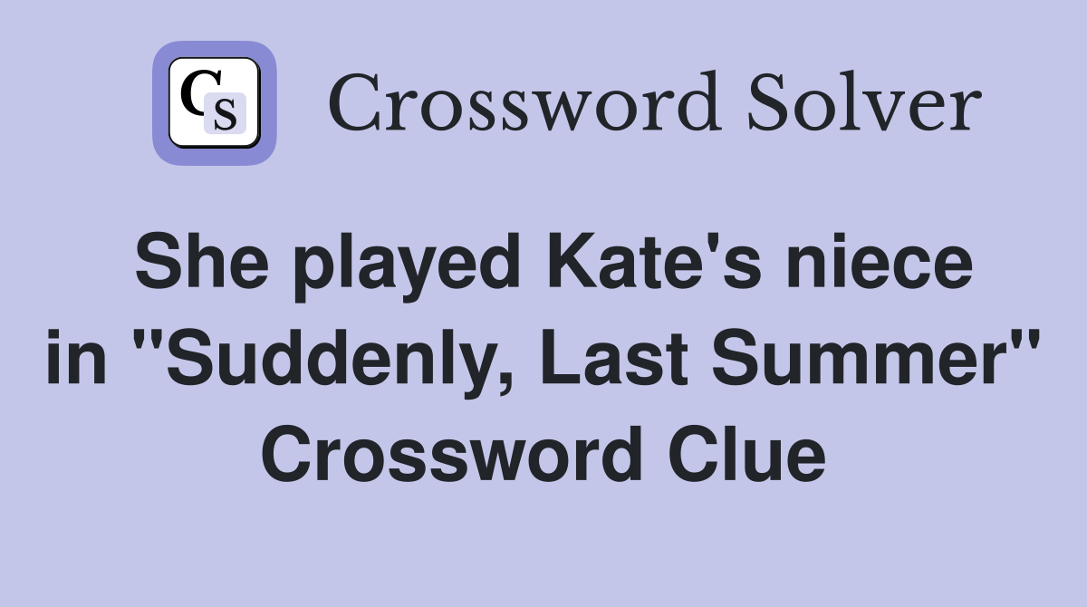 She played Kate's niece in "Suddenly, Last Summer" Crossword Clue
