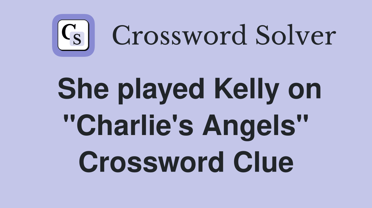 She played Kelly on "Charlie's Angels" Crossword Clue