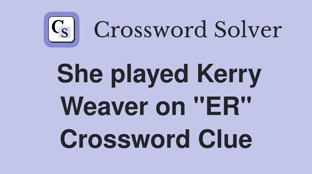 She played Kerry Weaver on "ER" Crossword Clue