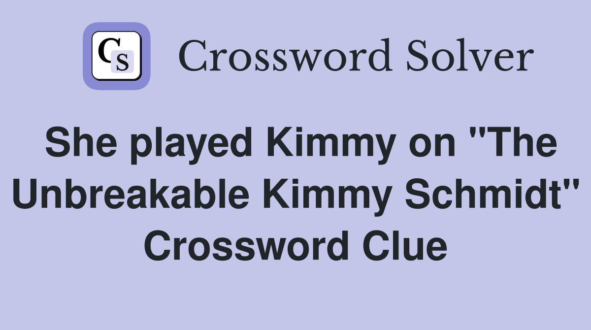 She played Kimmy on "The Unbreakable Kimmy Schmidt" Crossword Clue
