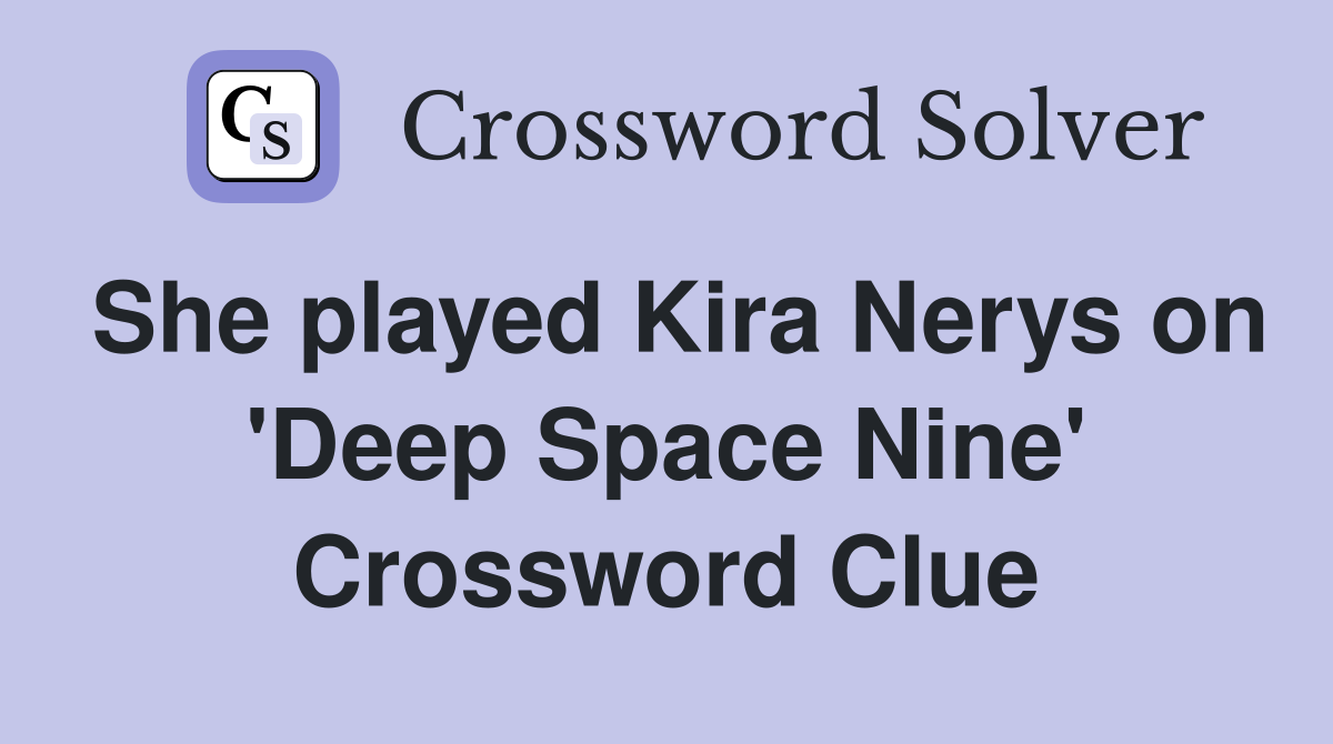 She played Kira Nerys on 'Deep Space Nine' Crossword Clue