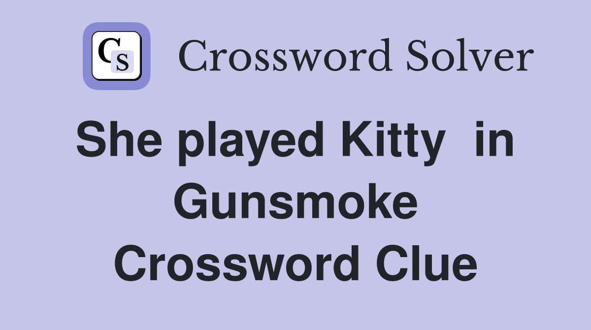 She played Kitty  in  Gunsmoke Crossword Clue
