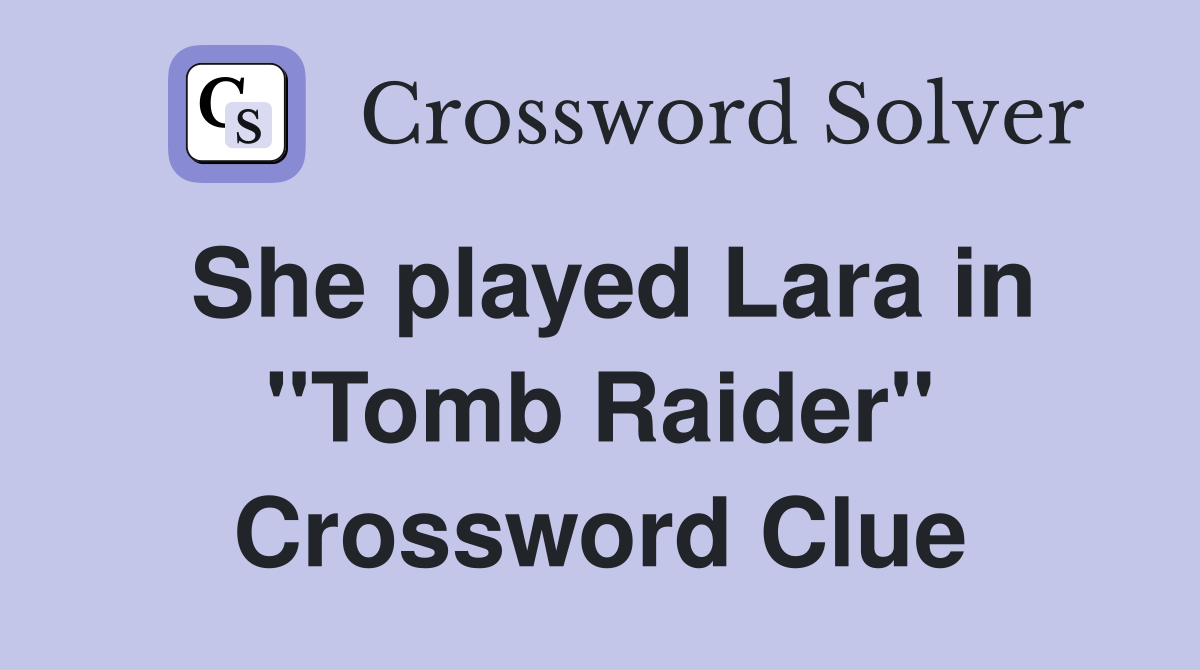 She played Lara in "Tomb Raider" Crossword Clue