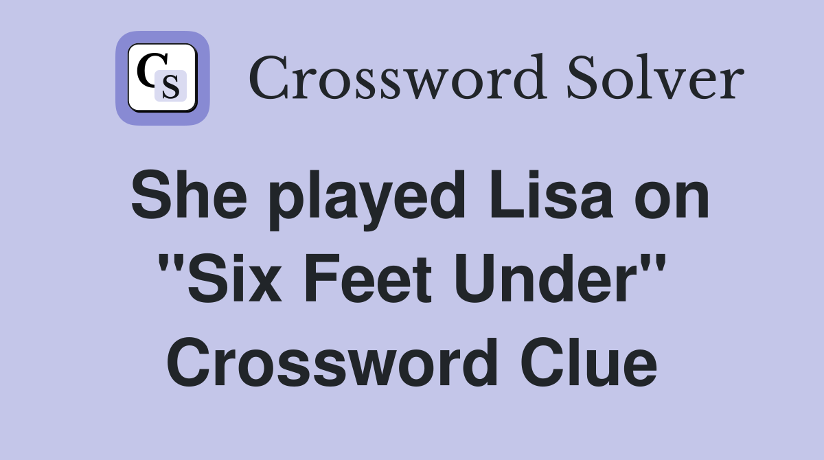 She played Lisa on "Six Feet Under" Crossword Clue