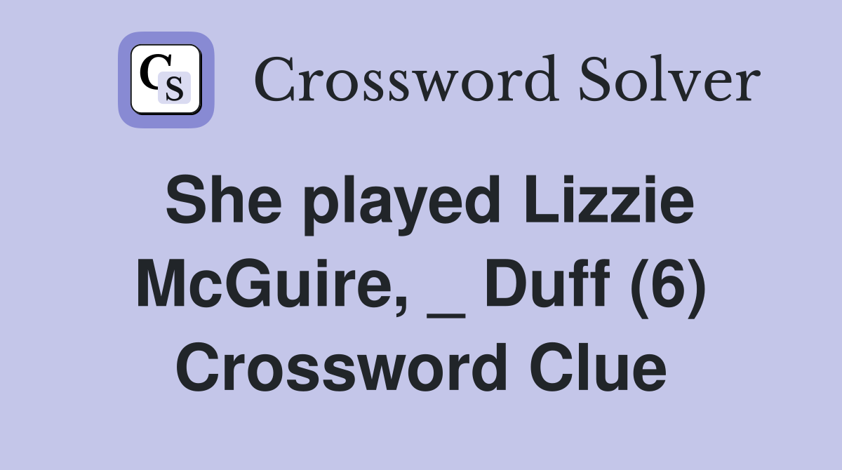 She played Lizzie McGuire, _ Duff (6) Crossword Clue