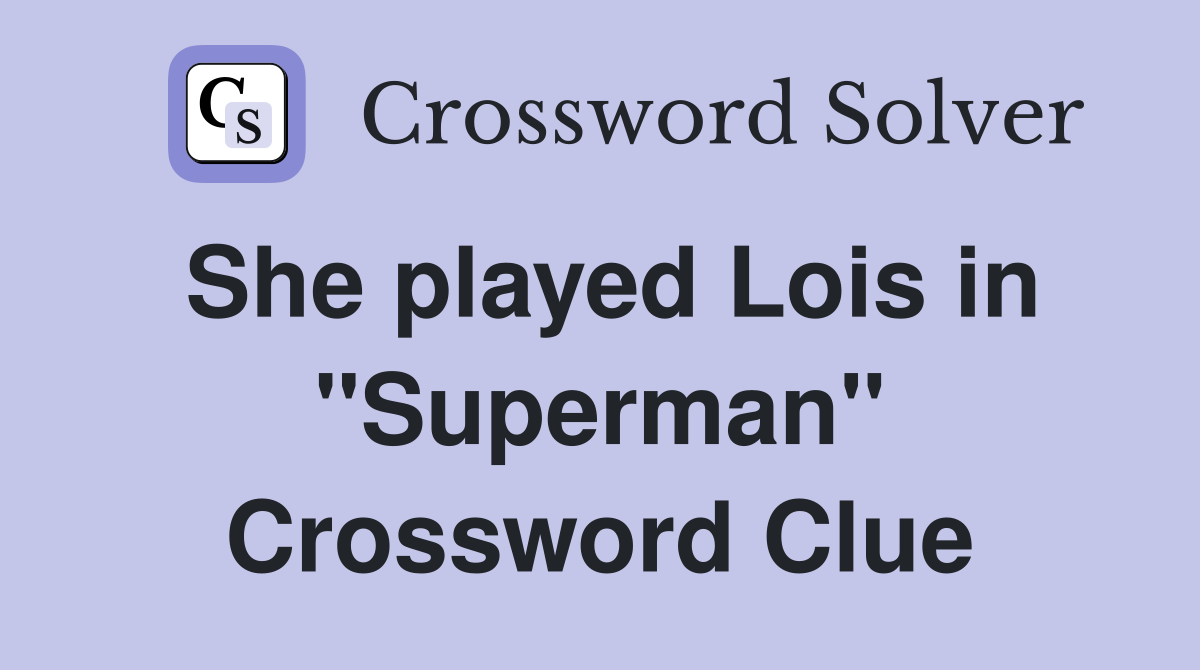 She played Lois in "Superman" Crossword Clue