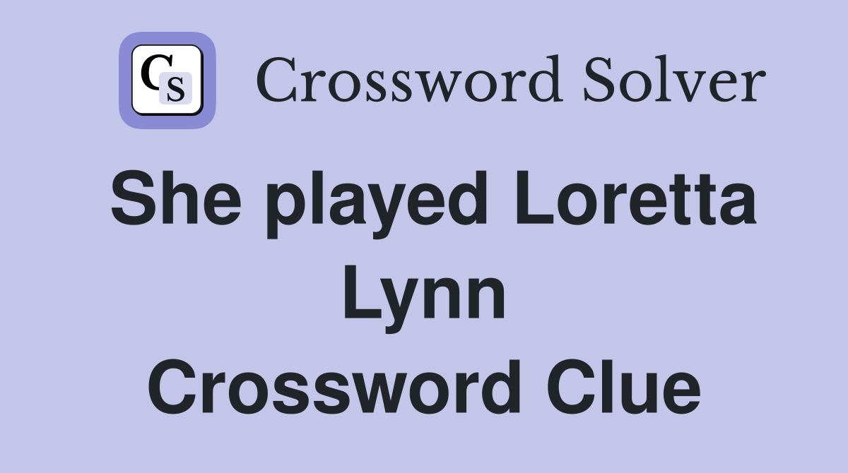 She played Loretta Lynn Crossword Clue