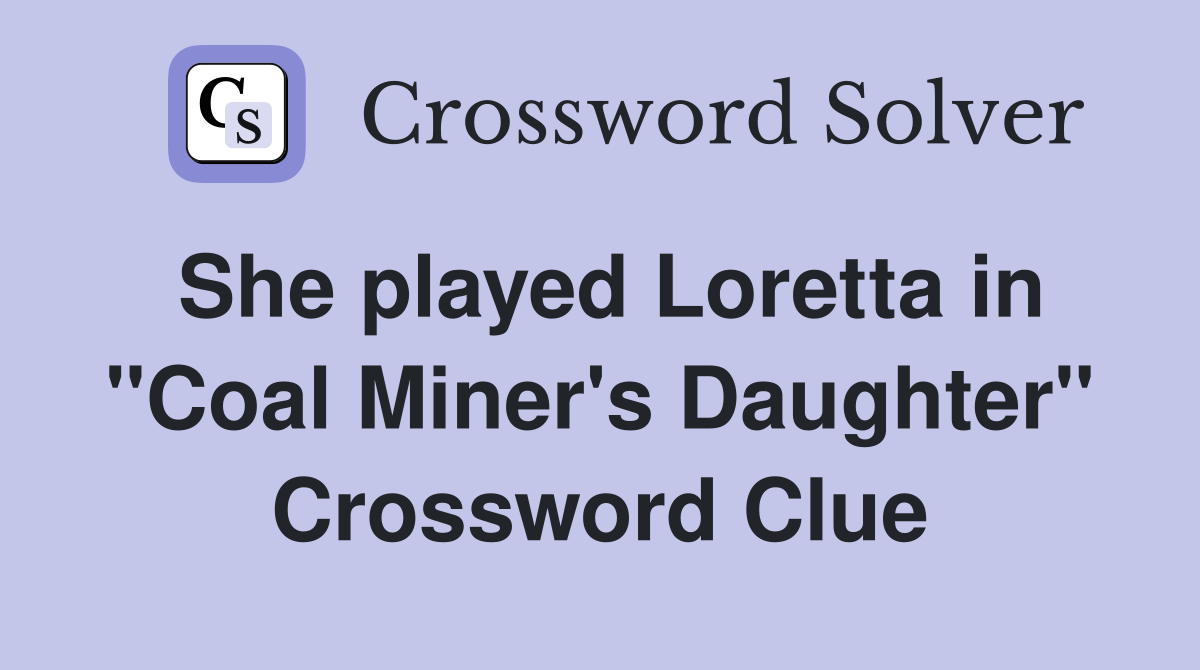 She played Loretta in "Coal Miner's Daughter" Crossword Clue