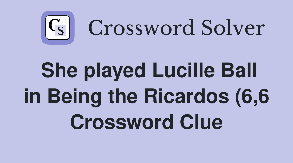 She played Lucille Ball in Being the Ricardos (6 6) Crossword Clue She played Lucille Ball in Being the Ricardos (6 6) Crossword Clue
