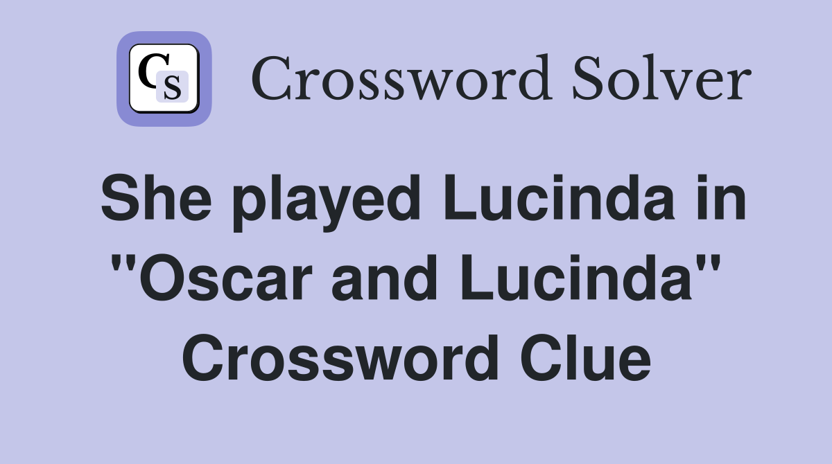 She played Lucinda in "Oscar and Lucinda" Crossword Clue