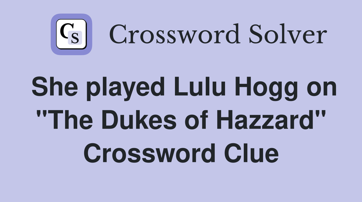 She played Lulu Hogg on "The Dukes of Hazzard" Crossword Clue