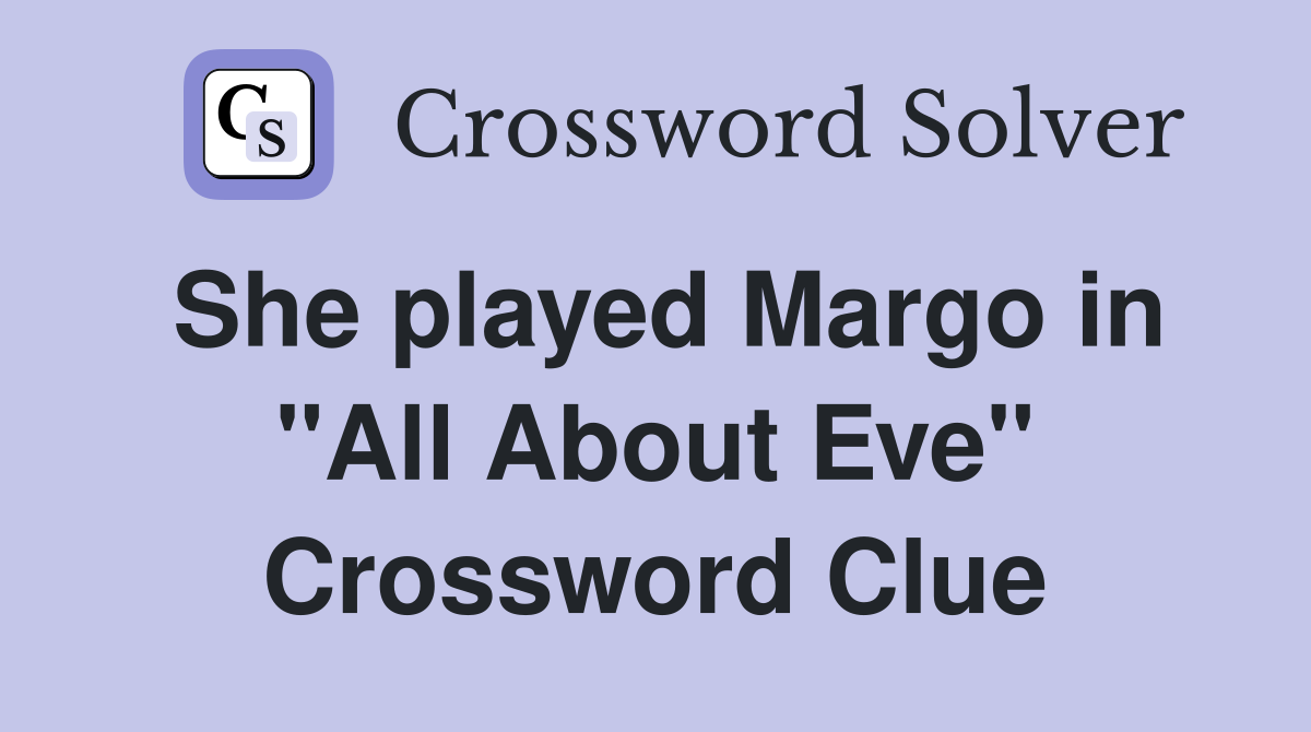 She played Margo in "All About Eve" Crossword Clue