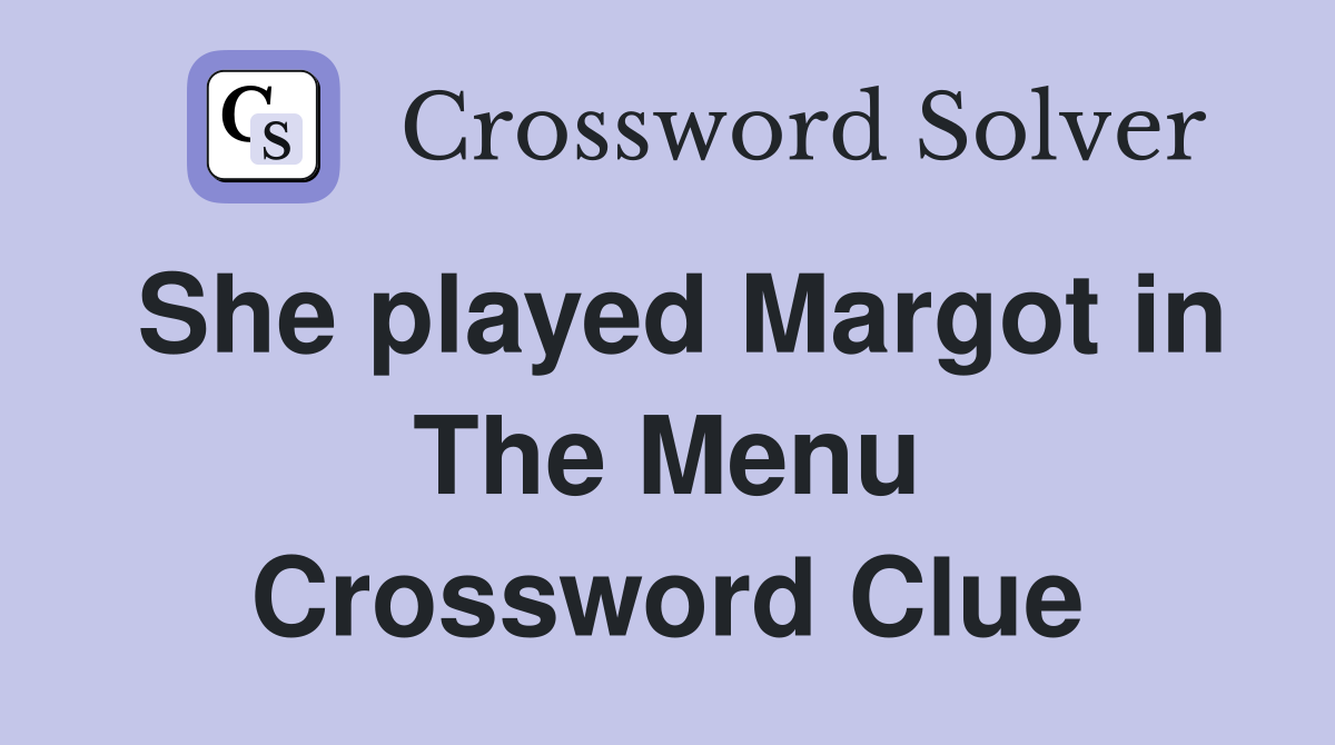 She played Margot in The Menu Crossword Clue