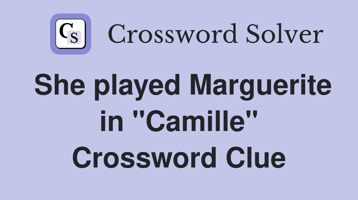 She played Marguerite in "Camille" Crossword Clue