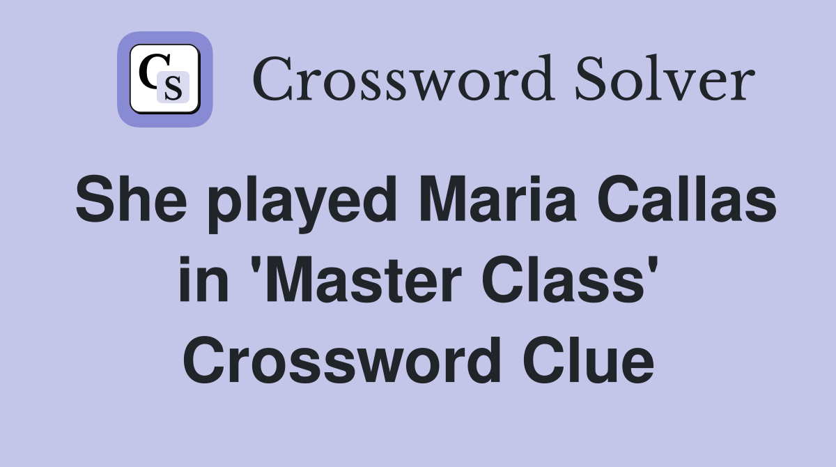 She played Maria Callas in 'Master Class' Crossword Clue