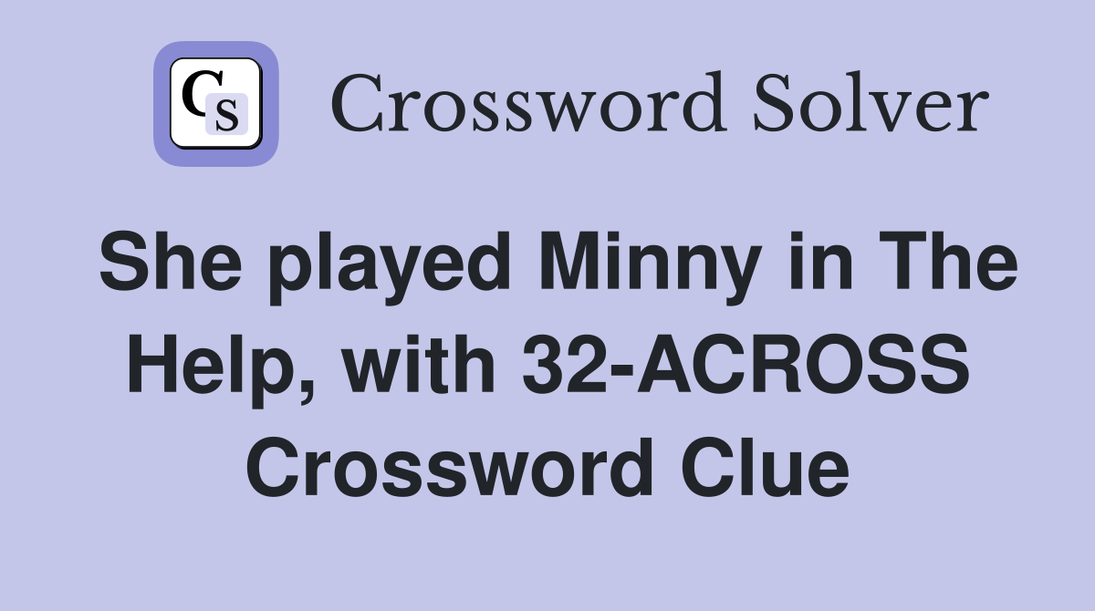 She played Minny in The Help, with 32-ACROSS Crossword Clue