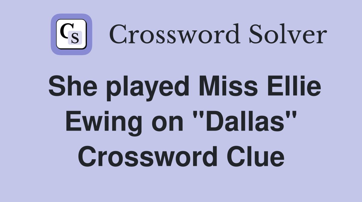 She played Miss Ellie Ewing on "Dallas" Crossword Clue