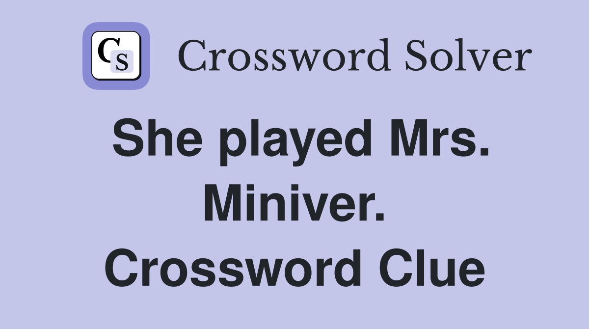 She played Mrs. Miniver. Crossword Clue