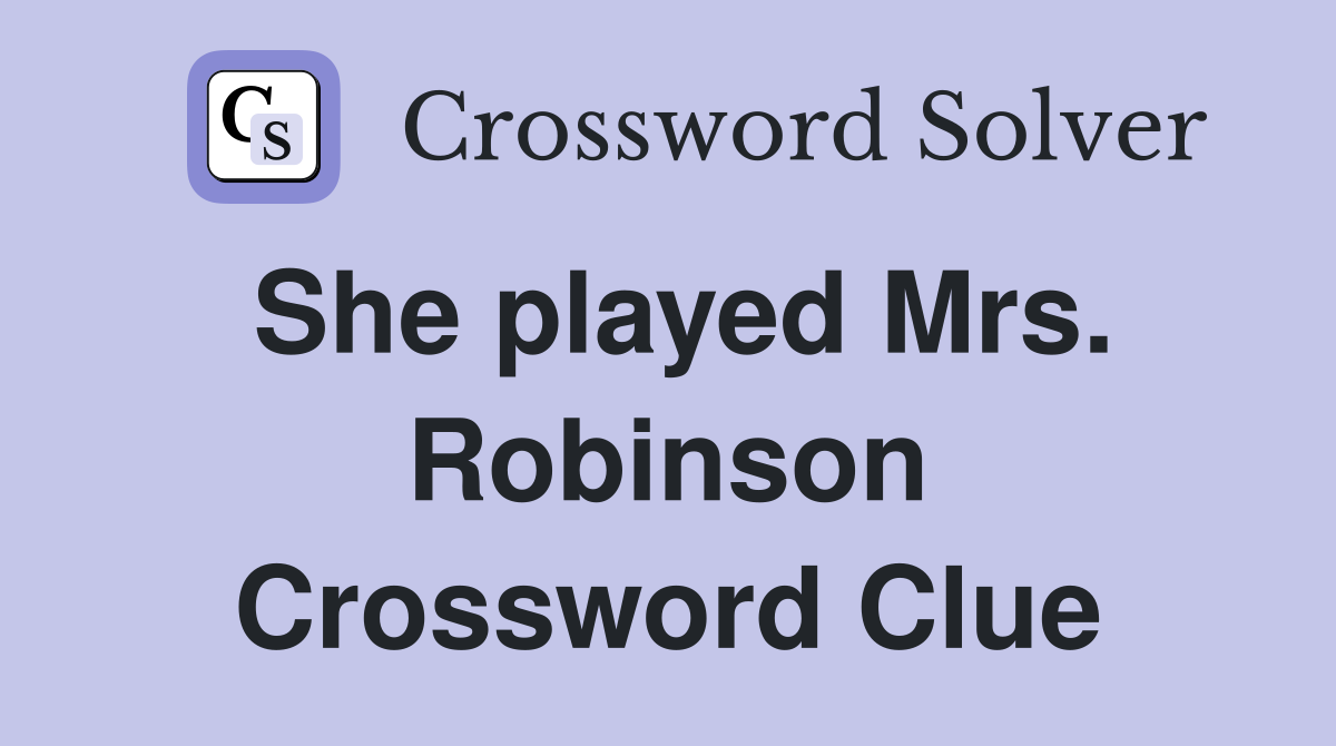 She played Mrs. Robinson Crossword Clue