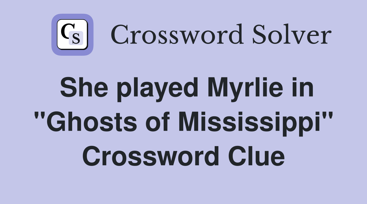She played Myrlie in "Ghosts of Mississippi" Crossword Clue