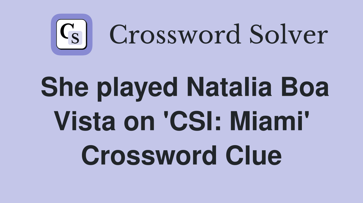 She played Natalia Boa Vista on 'CSI: Miami' Crossword Clue