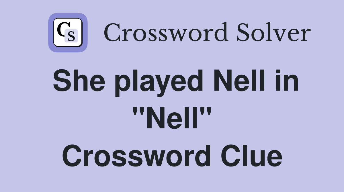 She played Nell in "Nell" Crossword Clue