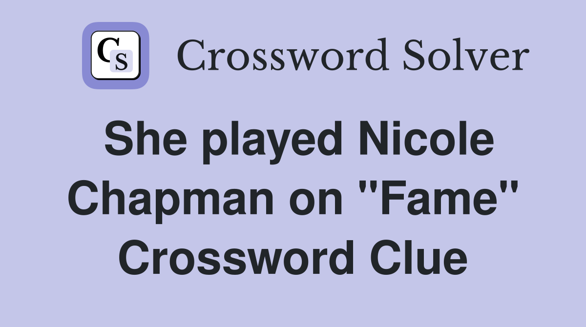 She played Nicole Chapman on "Fame" Crossword Clue