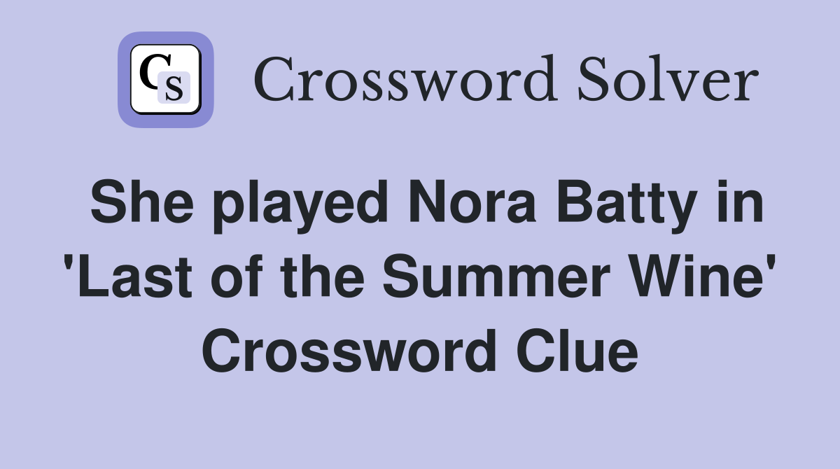 She played Nora Batty in 'Last of the Summer Wine' Crossword Clue
