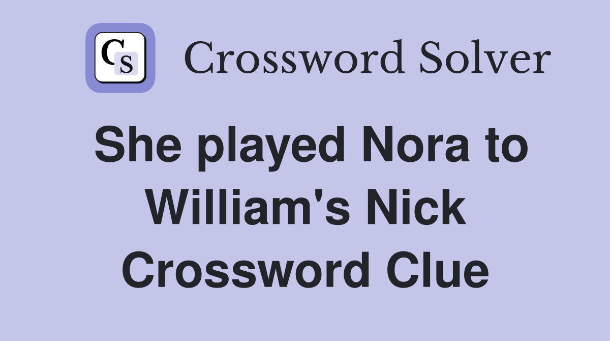 She played Nora to William's Nick Crossword Clue