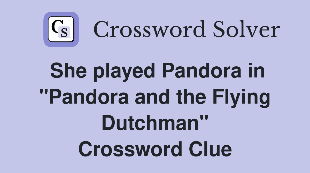 She played Pandora in "Pandora and the Flying Dutchman" Crossword Clue