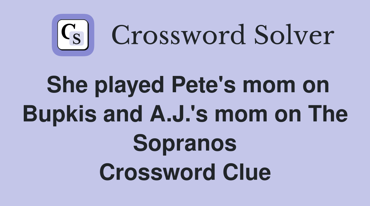 She played Pete's mom on Bupkis and A.J.'s mom on The Sopranos Crossword Clue